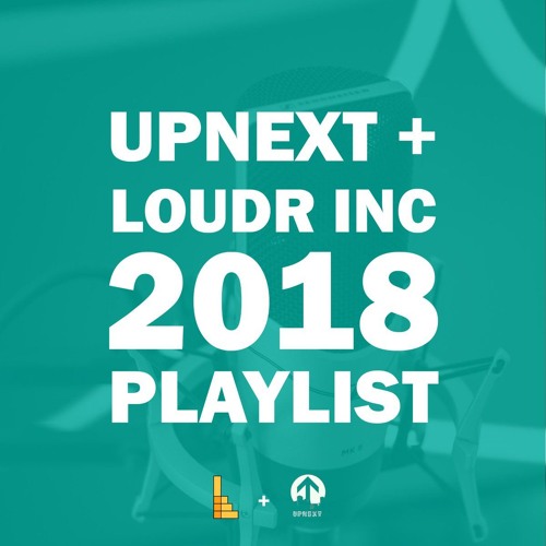 UPNEXT + LOUDR INC PLAYLIST 2018