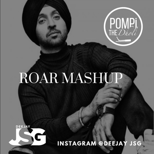 Diljit Dosanjh Roar Mashup - Deejay Jsg Ft Pompi The Dholi