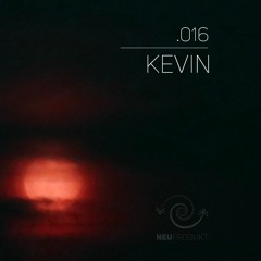 NEUPRODUKT #16 - Kevin