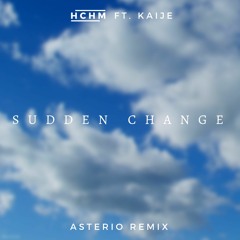 HCHM ft. Kaije - Sudden Change (Asterio Remix)