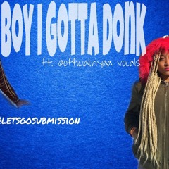 BOY I GOTTA DONK ! FT @official.riya Vocals !