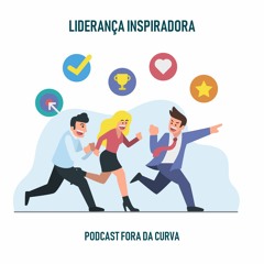 FORA DA CURVA #2 | LIDERANÇA INSPIRADORA