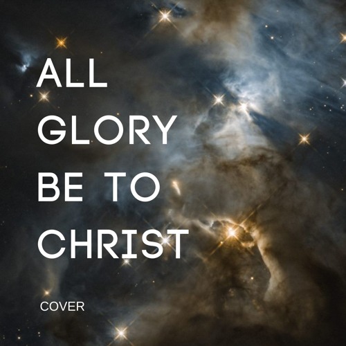 All Glory Be To Christ