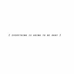 everything is going to be okay (instrumental)
