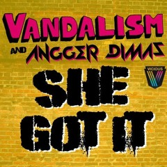 Vandalism, Angger Dimas - She Got It (DEKAKUMIS EVO)