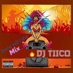 Soca Till I Die Mix By Dj Tiico