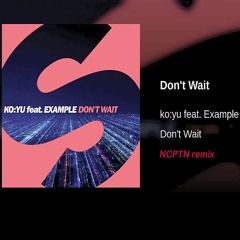 KOYU Feat Example - Don't Wait (NCPTN  Remix) [FREE DOWNLOAD]