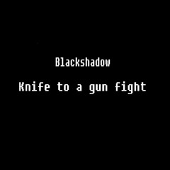 Blackshadow: Knife To A Gun Fight