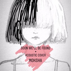 Soon We'll Be Found Well - Sia (Moksha Acoustic Cover)