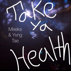 Take Ya Health .Feat Yvng Tae