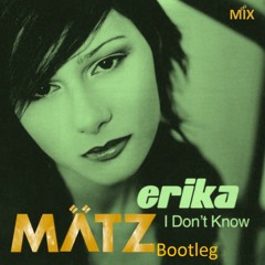 Erika - I Don't Know V2(MÄTZ Bootleg)