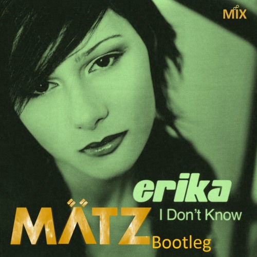 Stream Erika - I Don't Know V2(MÄTZ Bootleg) by MIX8 | Listen online for  free on SoundCloud