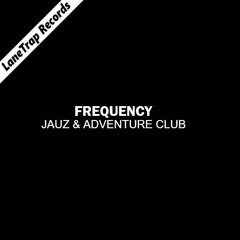 Jauz & Adventure Club - Frequency (Ft. Kyle Pavone)
