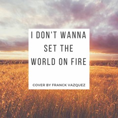 I Dont Wanna Set The World On Fire