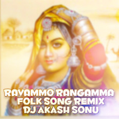 RAVAMMO RANGAMMA FOLK SONG REMIX BY DJ AKASH SONU