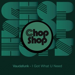 PREMIERE: Vaudafunk - I Got What You Need (Original Mix) [Chop Shop Music]