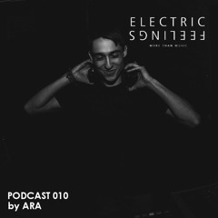ELECTRIC FEELINGS PODCAST #010 by. ARA