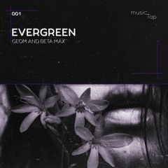 GeoM & Beta Max - Evergreen (musicTap Release)