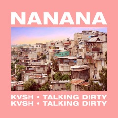 KVSH, Talking Dirty - NANANA (FREE DOWNLOAD)