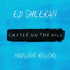 Ed Sheeran - Castle On The Hill (Madwave Rework) [FREE DOWNLOAD]