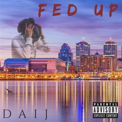 Daij x "Fed Up" (prod. by $TMoney$)