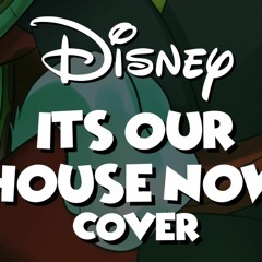 Disney Cover - ITS OUR HOUSE NOW! (Ft. CG5, Chi-chi, Kathy-chan, djsmell, Cami-Cat, and more!)