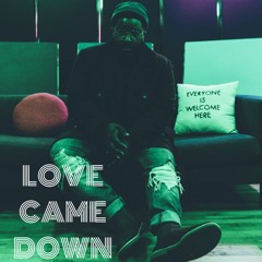 [LOVE CAME DOWN] Mastered