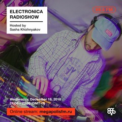 Electronica Radioshow @ Megapolis 89.5 FM – 19.12.2018 w/ Sasha Khizhnyakov