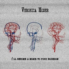 Veronica Moser - I'll Become A Moniz To Your Boredom - 02 - Fluoxetine