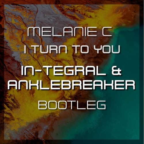 Melanie C - I Turn To You (In-Tegral & Anklebreaker Bootleg)