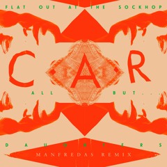 C.A.R. - Flat Out at the Sockhop / All But... / Daughters (Manfredas Remix)