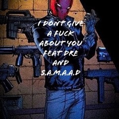 I Don’t Give A Fuck About You FEAT DRE AND S.AM.A.A.D