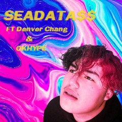 SeaDatA$$ ft' Denver Chang & Ok.HYPE