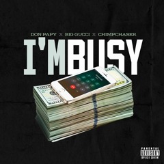 I'M BUSY - DON PAPY  ft BIG GUCCI & CHIMPCHASER
