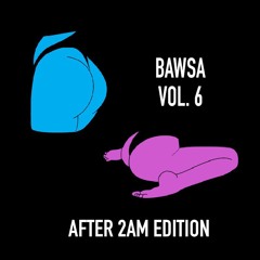 Bawsa Vol. 6 (After 2AM Edition)