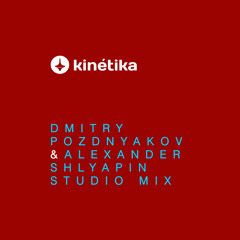 Dmitry Pozdnyakov & Alexander Shlyapin - Studio Mix For Kinetika - Dec 2018