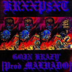 KRXXP$XT - GOIN KRAZY' [prod MALVADO]
