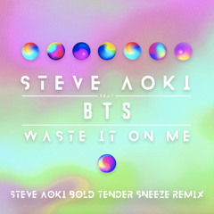 Steve Aoki ft. BTS - Waste It On Me (Steve Aoki Bold Tender Sneeze Remix)
