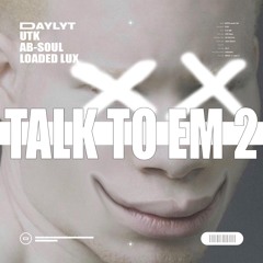 DAYLYT | UTK | AB SOUL | LOADED LUX | "TALK TO EM 2" FROM DAYLYT DARKSKYN ALBUM PRODUCED BY UTK