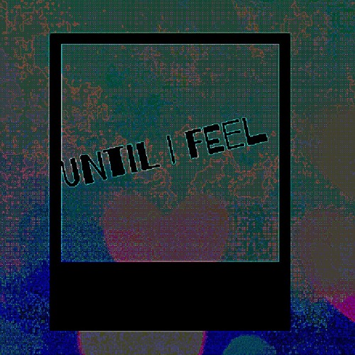 UNTIL I FEEL