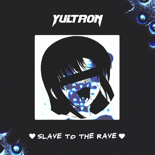 Yultron - Slave to the Rave (HENTAiCORE Edit)