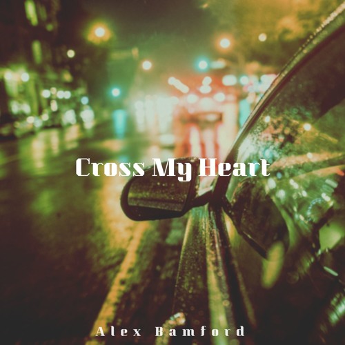 Cross My Heart By Alex Bamford On Soundcloud Hear The World S Sounds