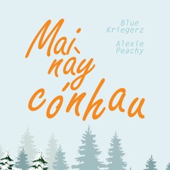 Mai Này Có Nhau #MNCN - Blue Kriegerz ft. Alexie Peachy