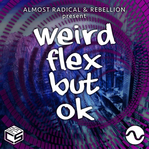 Almost Radical & Rebellion: Weird Flex