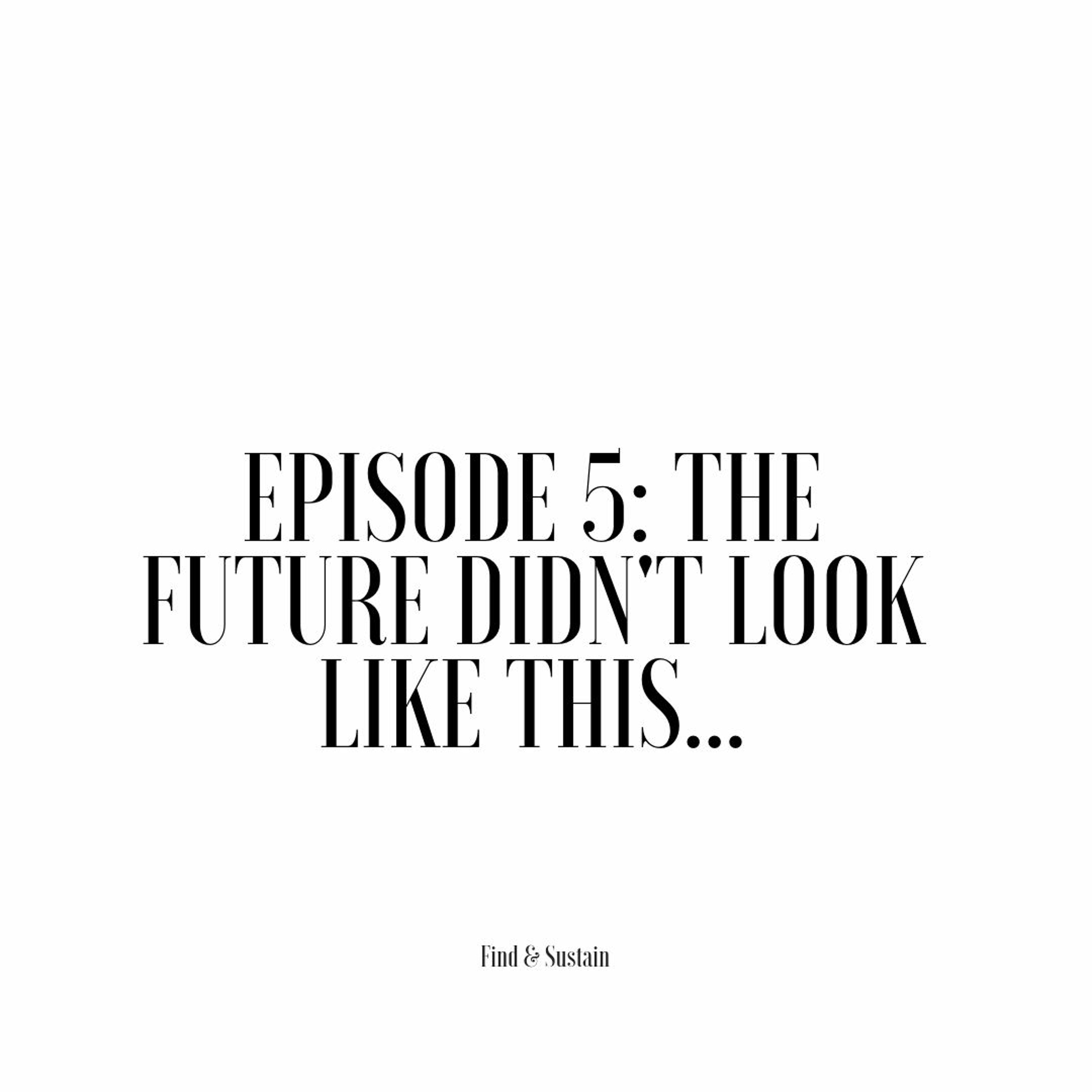 Find & Sustain Podcast - Episode 5 - The Future Didnt Look Like This - 12:27:18 Find & Sustain Podcast - Episode 5 - The Future Didnt Look Like This - 12:27:18
