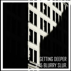 Getting Deeper Podcast #115 mixed by Blurry Slur