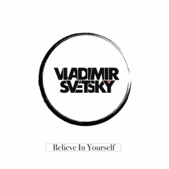 Vladimir Svetsky - Belive In Yourself (Dj Mixon and Dj Sveta Remix)