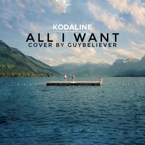 Stream All I Want - Kodaline ( Cover By Guybeliever ) By Guybeliever |  Listen Online For Free On Soundcloud