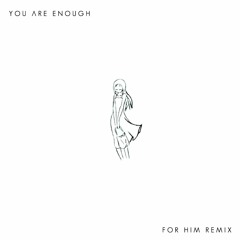 You Are Enough (For him Remix)