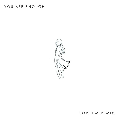 You Are Enough (For him Remix)